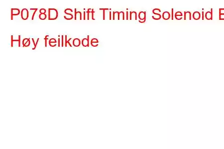 P078D Shift Timing Solenoid B Høy feilkode