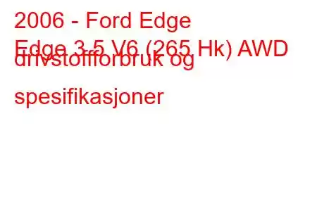 2006 - Ford Edge
Edge 3.5 V6 (265 Hk) AWD drivstoffforbruk og spesifikasjoner