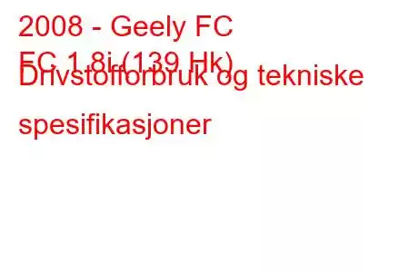 2008 - Geely FC
FC 1.8i (139 Hk) Drivstofforbruk og tekniske spesifikasjoner