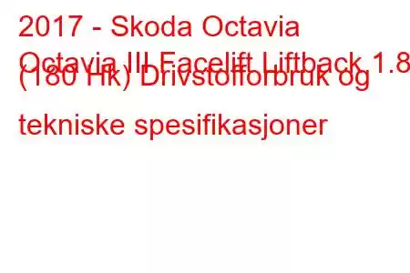 2017 - Skoda Octavia
Octavia III Facelift Liftback 1.8 (180 Hk) Drivstofforbruk og tekniske spesifikasjoner