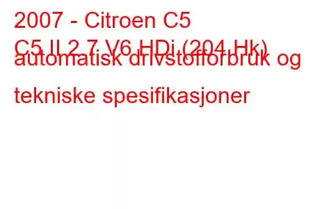 2007 - Citroen C5
C5 II 2.7 V6 HDi (204 Hk) automatisk drivstofforbruk og tekniske spesifikasjoner