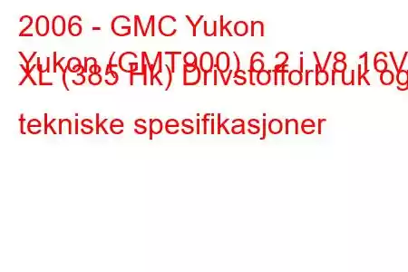 2006 - GMC Yukon
Yukon (GMT900) 6.2 i V8 16V XL (385 Hk) Drivstofforbruk og tekniske spesifikasjoner