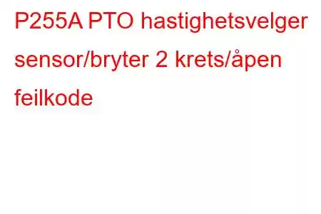 P255A PTO hastighetsvelger sensor/bryter 2 krets/åpen feilkode