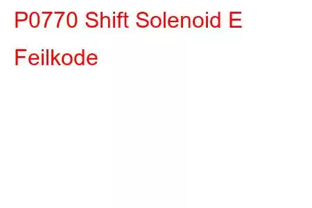 P0770 Shift Solenoid E Feilkode