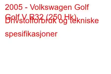 2005 - Volkswagen Golf
Golf V R32 (250 Hk) Drivstofforbruk og tekniske spesifikasjoner