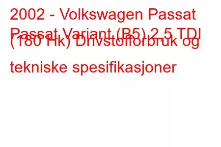 2002 - Volkswagen Passat
Passat Variant (B5) 2,5 TDI (180 Hk) Drivstofforbruk og tekniske spesifikasjoner