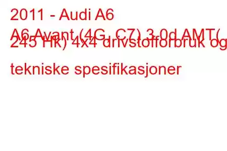 2011 - Audi A6
A6 Avant (4G, C7) 3.0d AMT( 245 Hk) 4x4 drivstofforbruk og tekniske spesifikasjoner