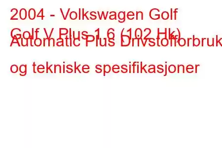 2004 - Volkswagen Golf
Golf V Plus 1.6 (102 Hk) Automatic Plus Drivstofforbruk og tekniske spesifikasjoner