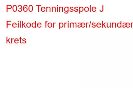 P0360 Tenningsspole J Feilkode for primær/sekundær krets