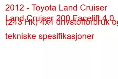 2012 - Toyota Land Cruiser
Land Cruiser 200 Facelift 4.0 (243 Hk) 4x4 drivstofforbruk og tekniske spesifikasjoner