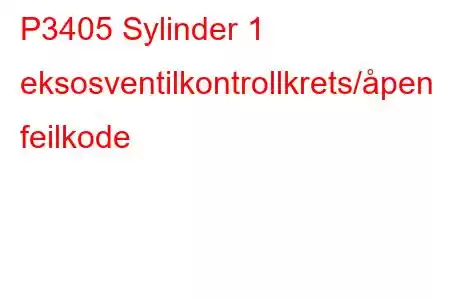 P3405 Sylinder 1 eksosventilkontrollkrets/åpen feilkode