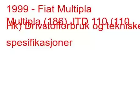 1999 - Fiat Multipla
Multipla (186) JTD 110 (110 Hk) Drivstofforbruk og tekniske spesifikasjoner