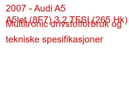 2007 - Audi A5
A5let (8F7) 3.2 TFSI (265 Hk) Multitronic drivstofforbruk og tekniske spesifikasjoner