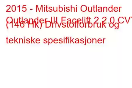 2015 - Mitsubishi Outlander
Outlander III Facelift 2 2.0 CVT (146 Hk) Drivstofforbruk og tekniske spesifikasjoner