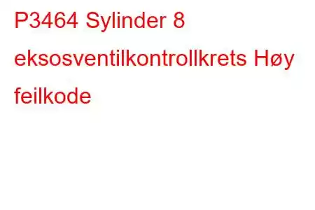 P3464 Sylinder 8 eksosventilkontrollkrets Høy feilkode