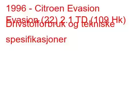 1996 - Citroen Evasion
Evasion (22) 2.1 TD (109 Hk) Drivstofforbruk og tekniske spesifikasjoner