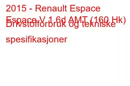 2015 - Renault Espace
Espace V 1.6d AMT (160 Hk) Drivstofforbruk og tekniske spesifikasjoner