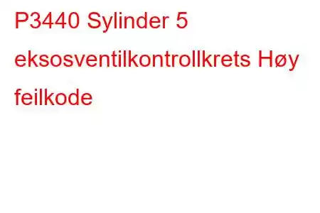 P3440 Sylinder 5 eksosventilkontrollkrets Høy feilkode