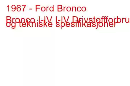 1967 - Ford Bronco
Bronco I-IV I-IV Drivstoffforbruk og tekniske spesifikasjoner