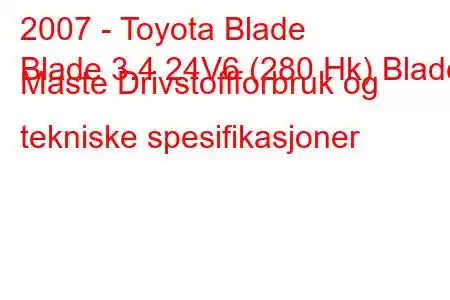 2007 - Toyota Blade
Blade 3.4 24V6 (280 Hk) Blade Maste Drivstoffforbruk og tekniske spesifikasjoner