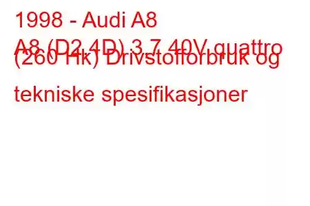 1998 - Audi A8
A8 (D2,4D) 3,7 40V quattro (260 Hk) Drivstofforbruk og tekniske spesifikasjoner