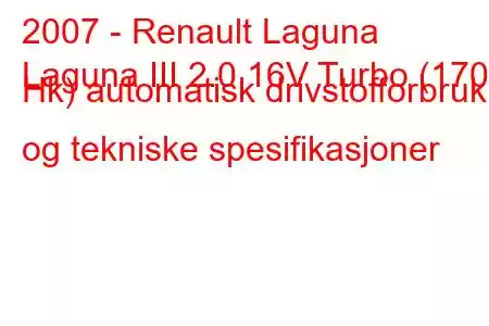 2007 - Renault Laguna
Laguna III 2.0 16V Turbo (170 Hk) automatisk drivstofforbruk og tekniske spesifikasjoner