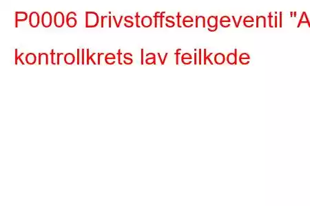 P0006 Drivstoffstengeventil 