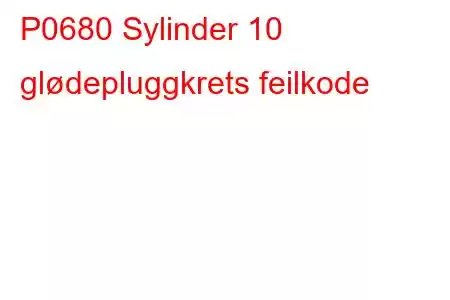 P0680 Sylinder 10 glødepluggkrets feilkode