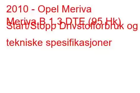 2010 - Opel Meriva
Meriva B 1.3 DTE (95 Hk) Start/Stopp Drivstofforbruk og tekniske spesifikasjoner