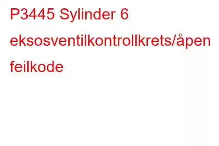 P3445 Sylinder 6 eksosventilkontrollkrets/åpen feilkode