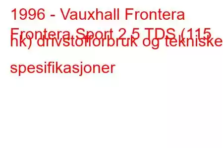 1996 - Vauxhall Frontera
Frontera Sport 2.5 TDS (115 hk) drivstofforbruk og tekniske spesifikasjoner