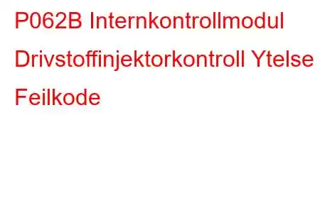 P062B Internkontrollmodul Drivstoffinjektorkontroll Ytelse Feilkode