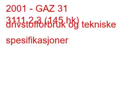 2001 - GAZ 31
3111 2,3 (145 hk) drivstofforbruk og tekniske spesifikasjoner