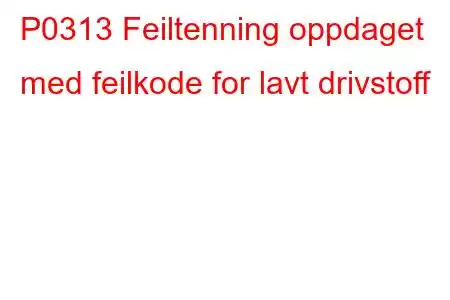 P0313 Feiltenning oppdaget med feilkode for lavt drivstoff