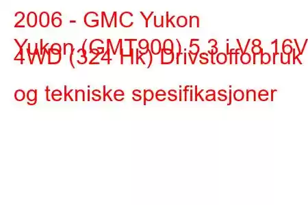 2006 - GMC Yukon
Yukon (GMT900) 5.3 i V8 16V 4WD (324 Hk) Drivstofforbruk og tekniske spesifikasjoner