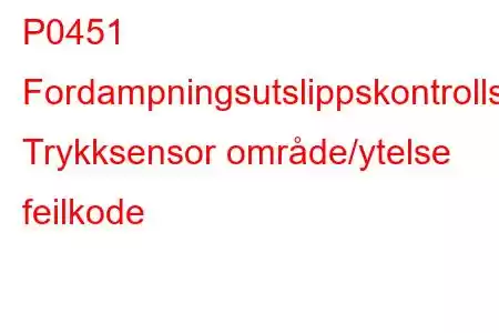 P0451 Fordampningsutslippskontrollsystem Trykksensor område/ytelse feilkode