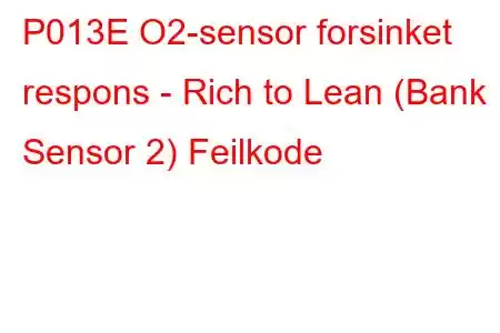 P013E O2-sensor forsinket respons - Rich to Lean (Bank 1 Sensor 2) Feilkode