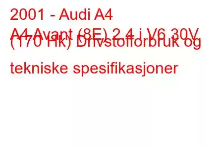 2001 - Audi A4
A4 Avant (8E) 2.4 i V6 30V (170 Hk) Drivstofforbruk og tekniske spesifikasjoner