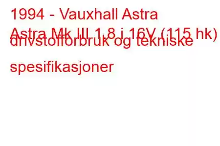 1994 - Vauxhall Astra
Astra Mk III 1.8 i 16V (115 hk) drivstofforbruk og tekniske spesifikasjoner