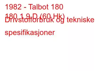 1982 - Talbot 180
180 1,9 D (60 Hk) Drivstofforbruk og tekniske spesifikasjoner