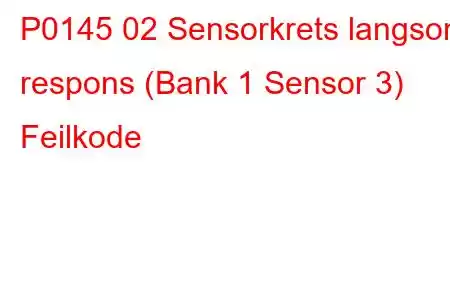 P0145 02 Sensorkrets langsom respons (Bank 1 Sensor 3) Feilkode