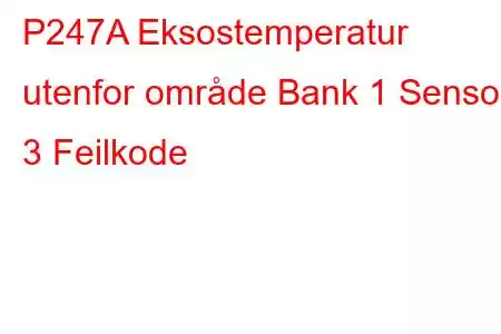 P247A Eksostemperatur utenfor område Bank 1 Sensor 3 Feilkode