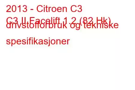 2013 - Citroen C3
C3 II Facelift 1.2 (82 Hk) drivstofforbruk og tekniske spesifikasjoner