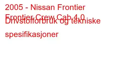 2005 - Nissan Frontier
Frontier Crew Cab 4.0 Drivstofforbruk og tekniske spesifikasjoner