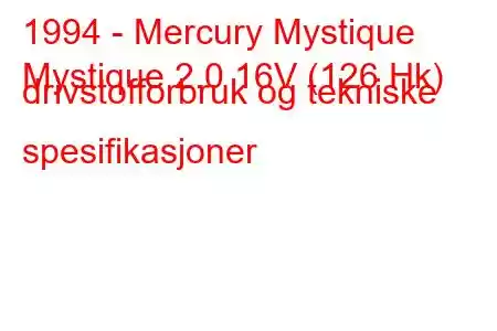 1994 - Mercury Mystique
Mystique 2.0 16V (126 Hk) drivstofforbruk og tekniske spesifikasjoner