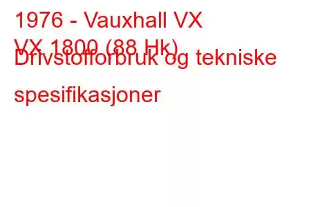 1976 - Vauxhall VX
VX 1800 (88 Hk) Drivstofforbruk og tekniske spesifikasjoner