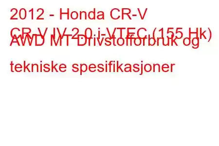 2012 - Honda CR-V
CR-V IV 2.0 i-VTEC (155 Hk) AWD MT Drivstofforbruk og tekniske spesifikasjoner