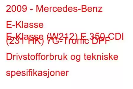 2009 - Mercedes-Benz E-Klasse
E-Klasse (W212) E 350 CDI (231 HK) 7G-Tronic DPF Drivstofforbruk og tekniske spesifikasjoner