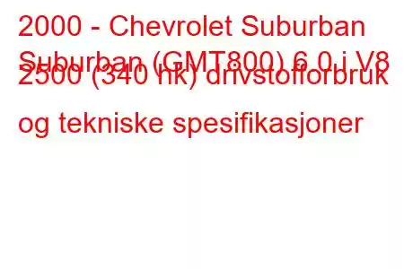 2000 - Chevrolet Suburban
Suburban (GMT800) 6.0 i V8 2500 (340 hk) drivstofforbruk og tekniske spesifikasjoner