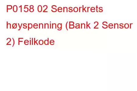 P0158 02 Sensorkrets høyspenning (Bank 2 Sensor 2) Feilkode